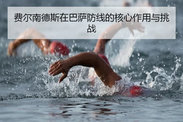 费尔南德斯在巴萨防线的核心作用与挑战